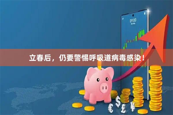 立春后，仍要警惕呼吸道病毒感染！