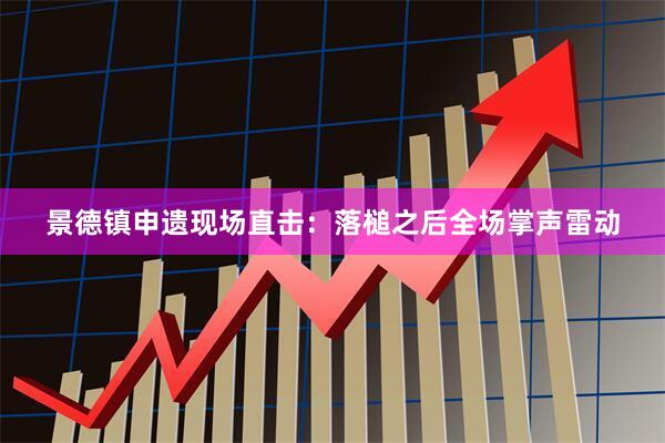 景德镇申遗现场直击：落槌之后全场掌声雷动